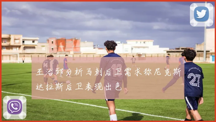 王治郅分析马刺后卫需求称尼克斯达拉斯后卫表现出色