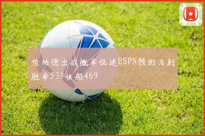 伦纳德出战概率低迷ESPN预测马刺胜率531快船469